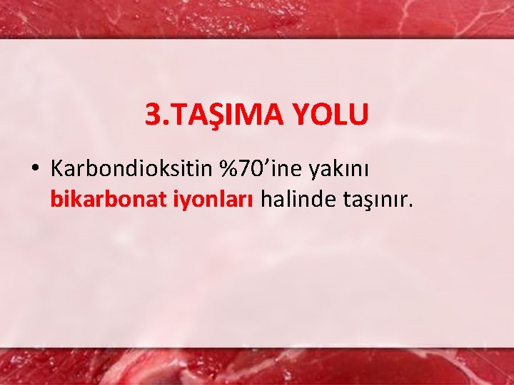 3. TAŞIMA YOLU • Karbondioksitin %70’ine yakını bikarbonat iyonları halinde taşınır. 