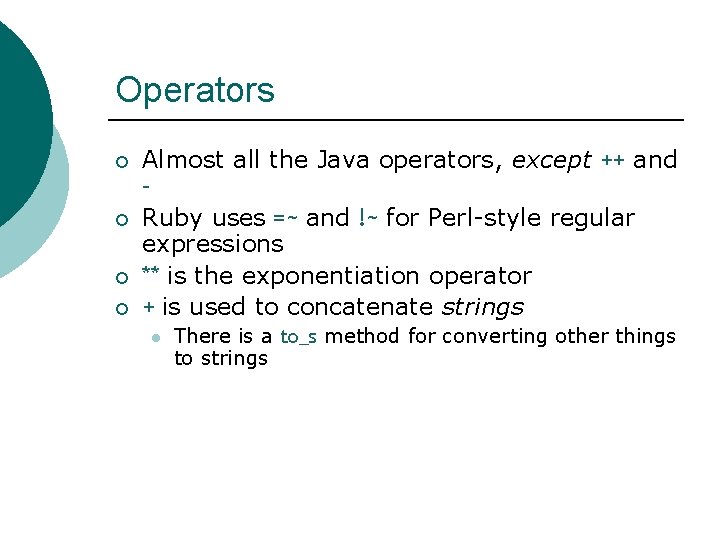 Operators ¡ ¡ Almost all the Java operators, except ++ and – Ruby uses