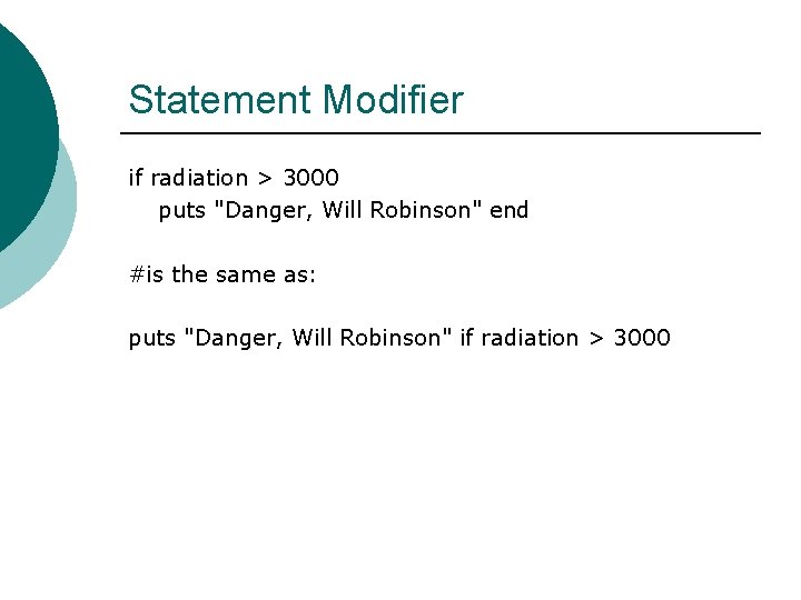 Statement Modifier if radiation > 3000 puts "Danger, Will Robinson" end #is the same