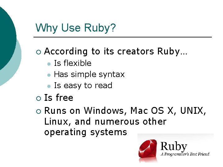 Why Use Ruby? ¡ According to its creators Ruby… l l l Is flexible