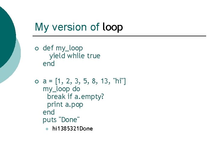 My version of loop ¡ def my_loop yield while true end ¡ a =