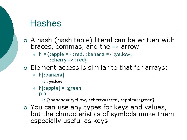Hashes ¡ A hash (hash table) literal can be written with braces, commas, and