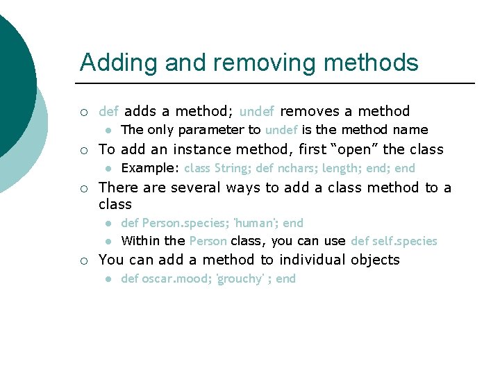 Adding and removing methods ¡ def adds a method; undef removes a method l