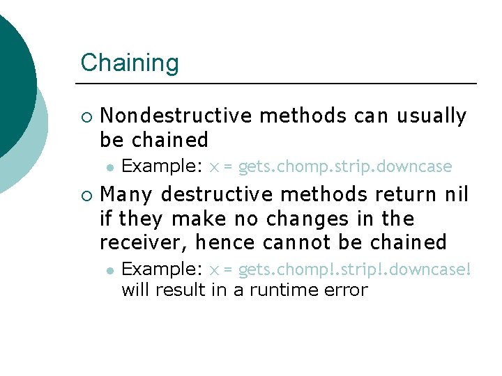 Chaining ¡ Nondestructive methods can usually be chained l ¡ Example: x = gets.