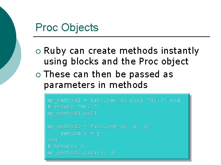 Proc Objects Ruby can create methods instantly using blocks and the Proc object ¡