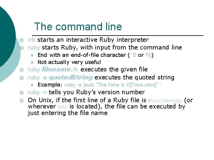 The command line ¡ ¡ irb starts an interactive Ruby interpreter ruby starts Ruby,