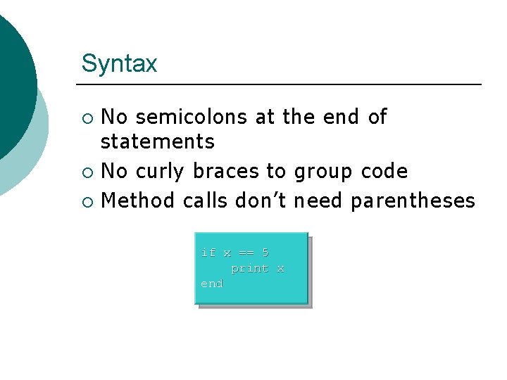 Syntax No semicolons at the end of statements ¡ No curly braces to group