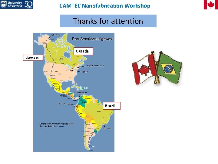 CAMTEC Nanofabrication Workshop Thanks for attention Canada Victoria BC Brazil 