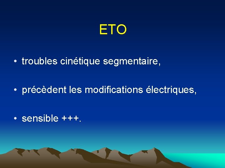 ETO • troubles cinétique segmentaire, • précèdent les modifications électriques, • sensible +++. 