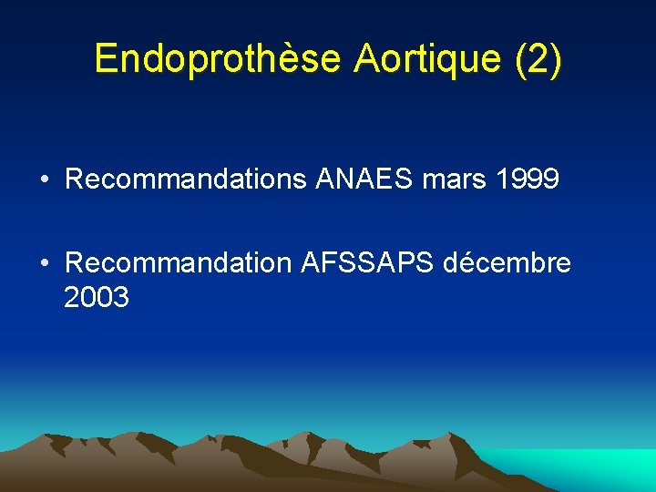 Endoprothèse Aortique (2) • Recommandations ANAES mars 1999 • Recommandation AFSSAPS décembre 2003 