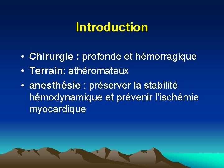 Introduction • Chirurgie : profonde et hémorragique • Terrain: athéromateux • anesthésie : préserver