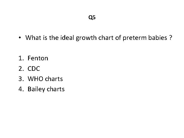 Q 5 • What is the ideal growth chart of preterm babies ? 1.