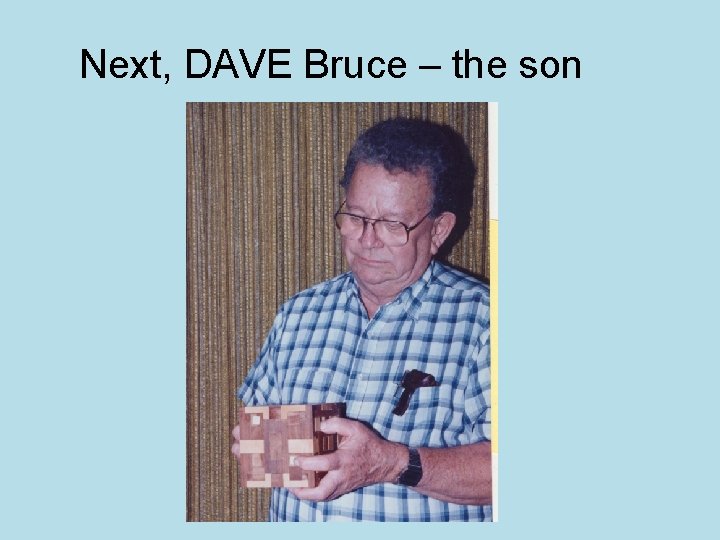 Next, DAVE Bruce – the son 