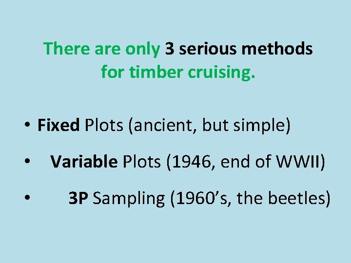 There are only 3 serious methods for timber cruising. • Fixed Plots (ancient, but