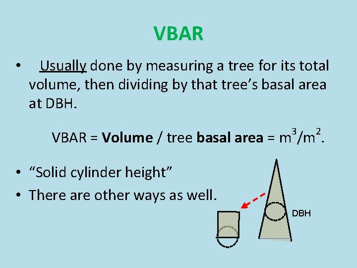 VBAR • Usually done by measuring a tree for its total volume, then dividing