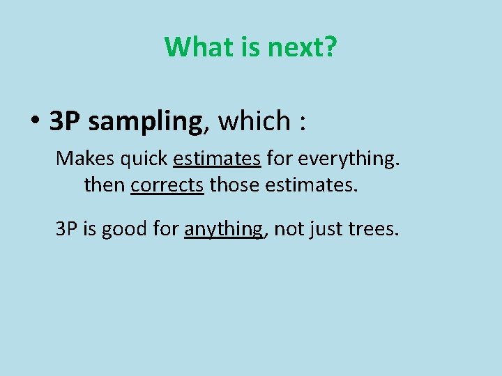 What is next? • 3 P sampling, which : Makes quick estimates for everything.