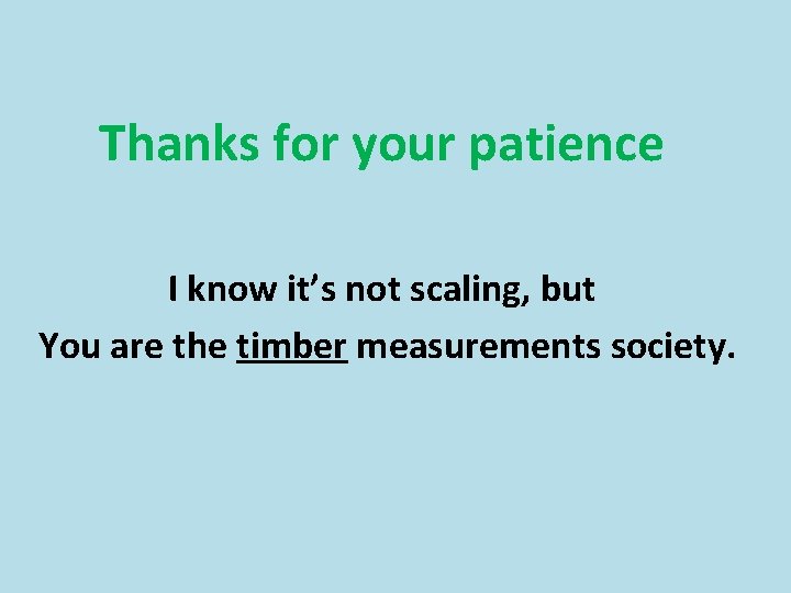 Thanks for your patience I know it’s not scaling, but You are the timber