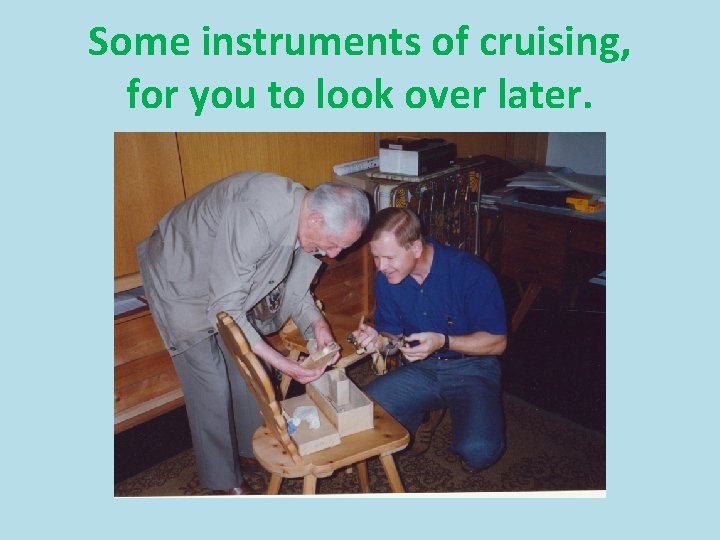 Some instruments of cruising, for you to look over later. 