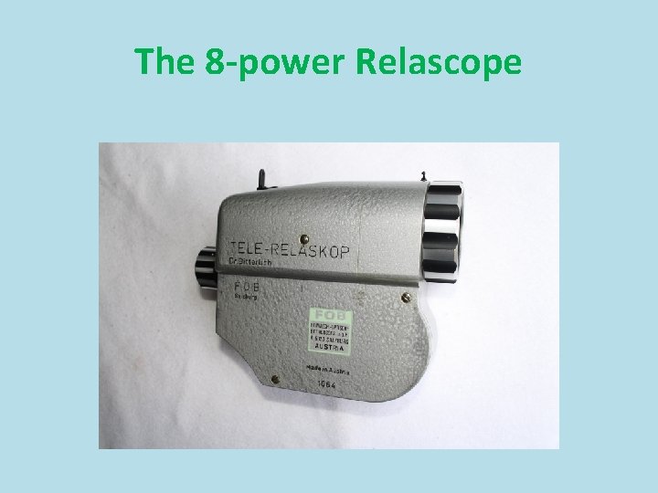 The 8 -power Relascope 