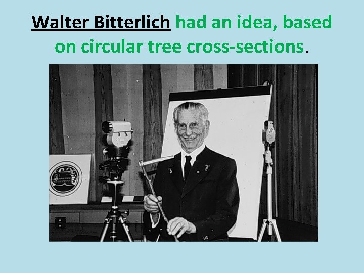 Walter Bitterlich had an idea, based on circular tree cross-sections. 