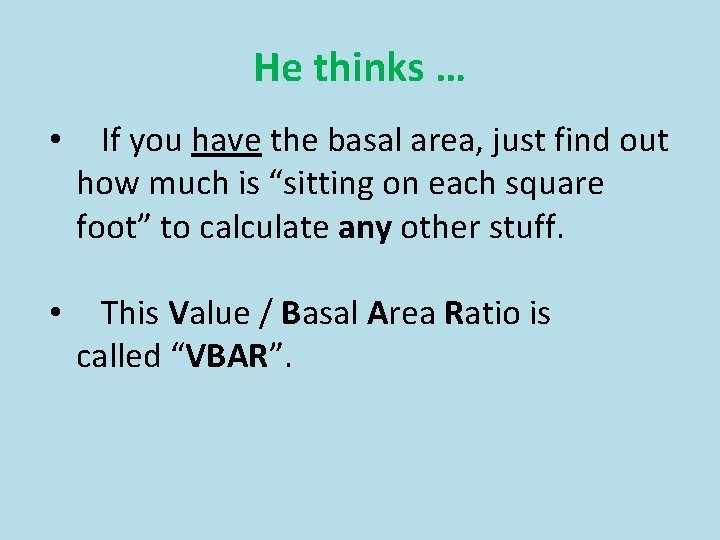 He thinks … • If you have the basal area, just find out how