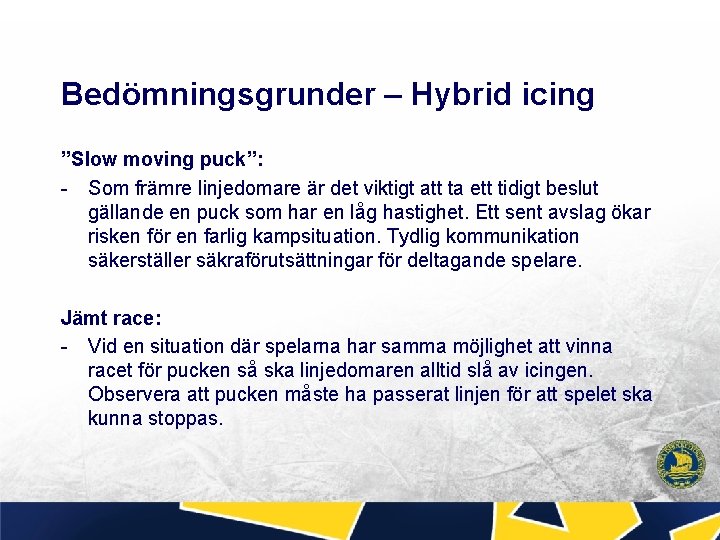 Bedömningsgrunder – Hybrid icing ”Slow moving puck”: - Som främre linjedomare är det viktigt