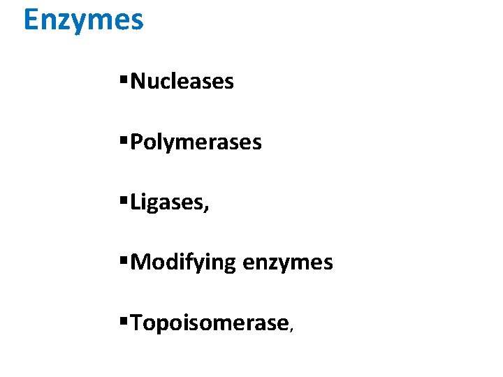 Enzymes §Nucleases §Polymerases §Ligases, §Modifying enzymes §Topoisomerase, 