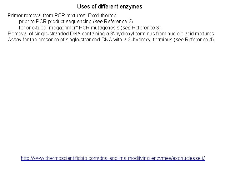 Uses of different enzymes Primer removal from PCR mixtures: Exo 1 thermo prior to