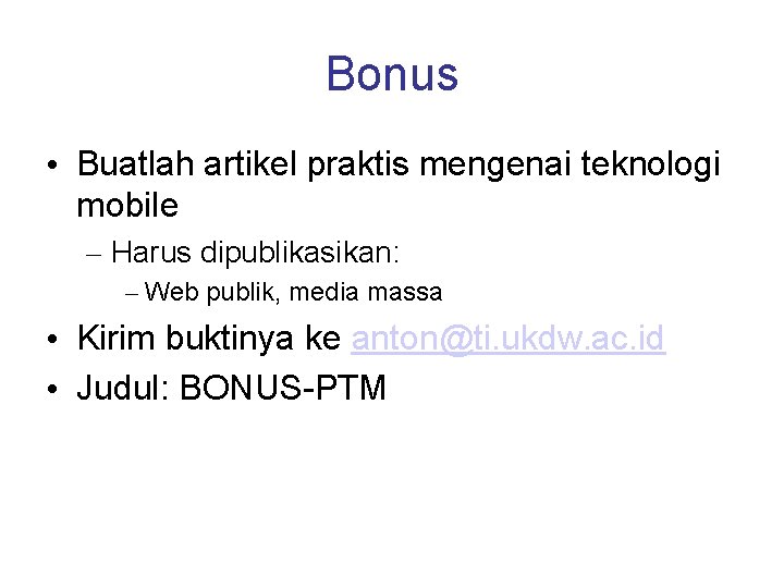 Bonus • Buatlah artikel praktis mengenai teknologi mobile – Harus dipublikasikan: – Web publik,