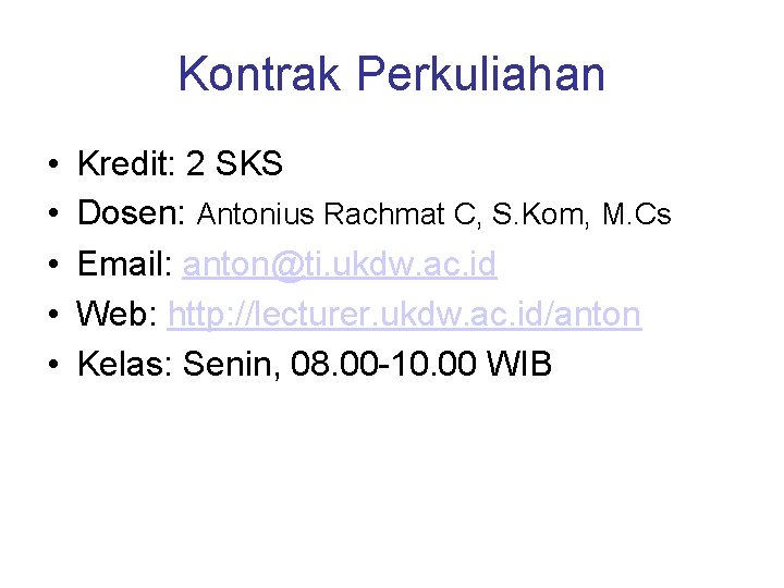 Kontrak Perkuliahan • • • Kredit: 2 SKS Dosen: Antonius Rachmat C, S. Kom,