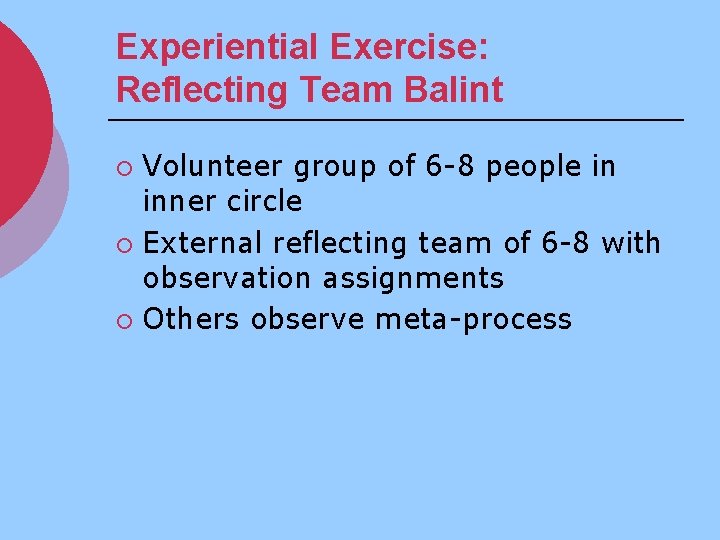 Experiential Exercise: Reflecting Team Balint Volunteer group of 6 -8 people in inner circle