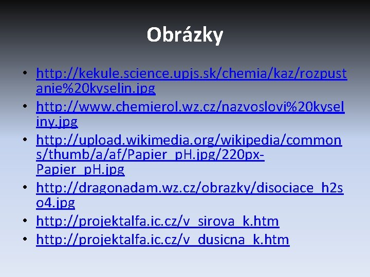 Obrázky • http: //kekule. science. upjs. sk/chemia/kaz/rozpust anie%20 kyselin. jpg • http: //www. chemierol.