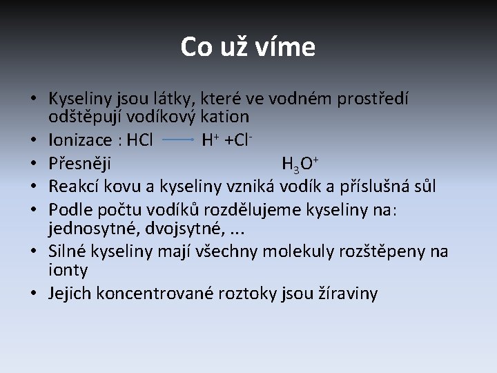 Co už víme • Kyseliny jsou látky, které ve vodném prostředí odštěpují vodíkový kation