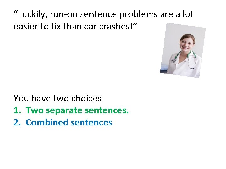 “Luckily, run-on sentence problems are a lot easier to fix than car crashes!” You