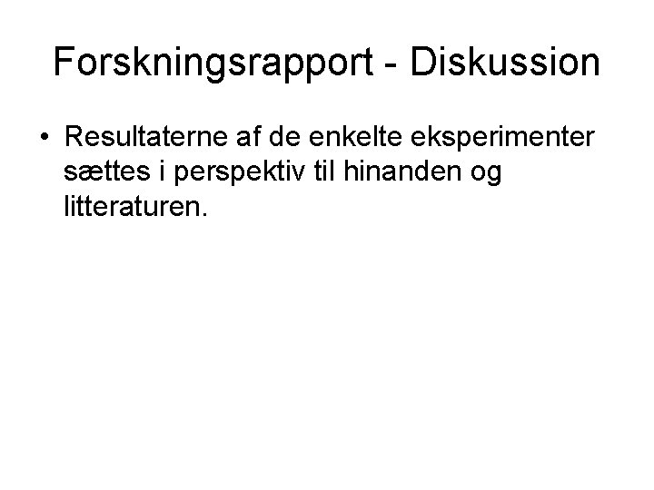 Forskningsrapport - Diskussion • Resultaterne af de enkelte eksperimenter sættes i perspektiv til hinanden