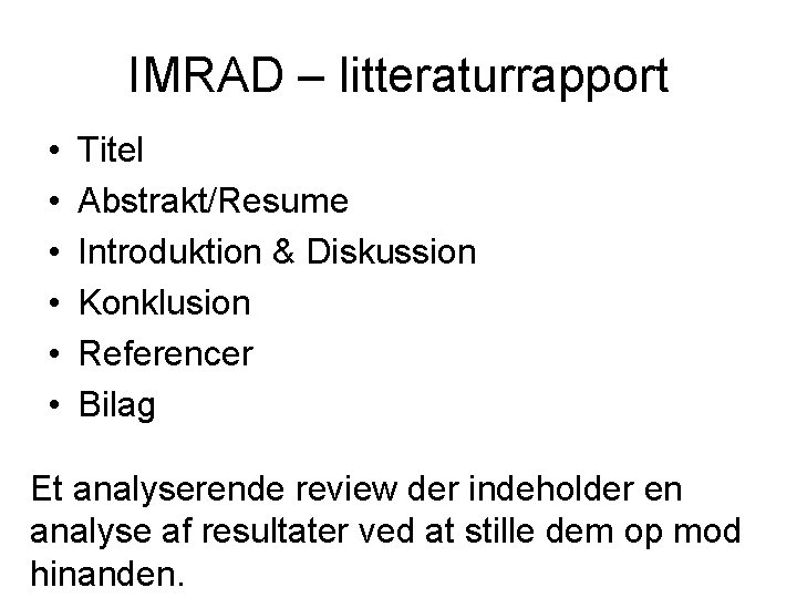 IMRAD – litteraturrapport • • • Titel Abstrakt/Resume Introduktion & Diskussion Konklusion Referencer Bilag