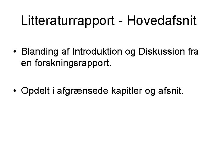 Litteraturrapport - Hovedafsnit • Blanding af Introduktion og Diskussion fra en forskningsrapport. • Opdelt