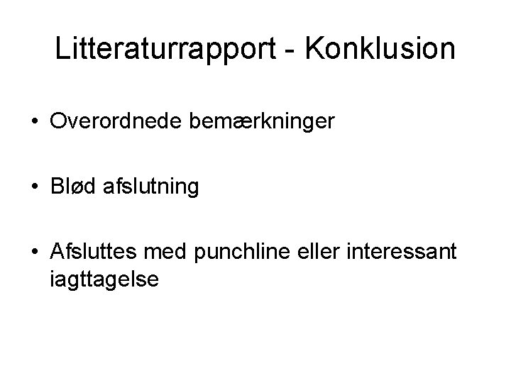 Litteraturrapport - Konklusion • Overordnede bemærkninger • Blød afslutning • Afsluttes med punchline eller