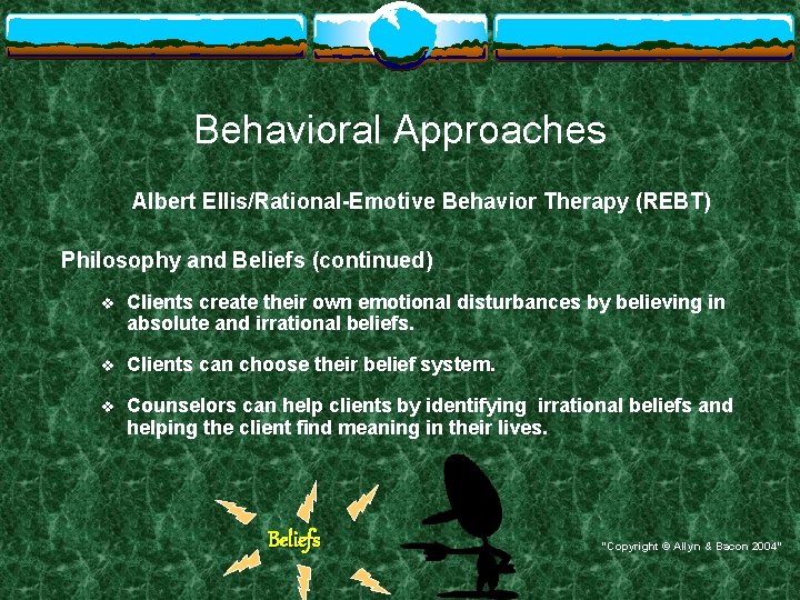 Behavioral Approaches Albert Ellis/Rational-Emotive Behavior Therapy (REBT) Philosophy and Beliefs (continued) v Clients create