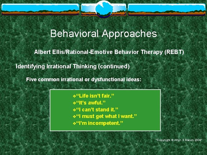 Behavioral Approaches Albert Ellis/Rational-Emotive Behavior Therapy (REBT) Identifying Irrational Thinking (continued) Five common irrational