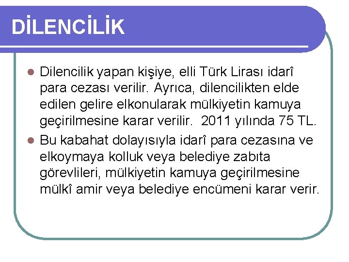 DİLENCİLİK Dilencilik yapan kişiye, elli Türk Lirası idarî para cezası verilir. Ayrıca, dilencilikten elde
