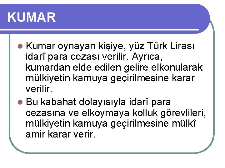 KUMAR l Kumar oynayan kişiye, yüz Türk Lirası idarî para cezası verilir. Ayrıca, kumardan