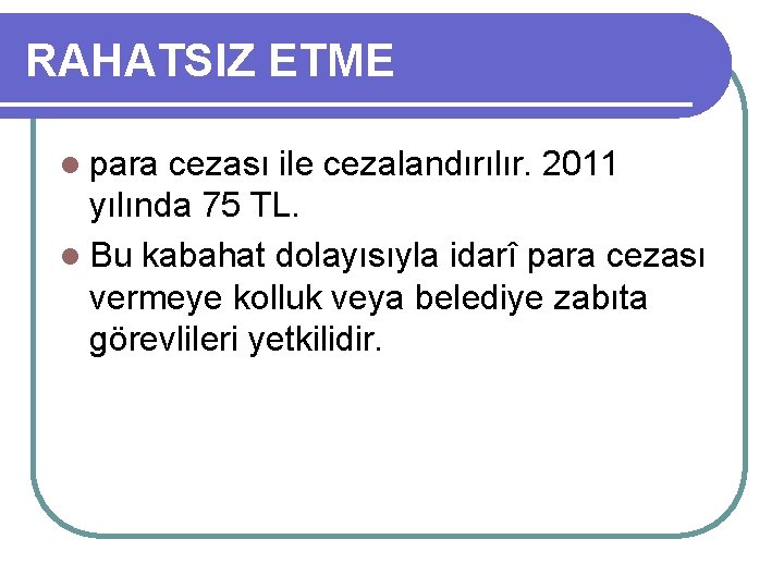 RAHATSIZ ETME l para cezası ile cezalandırılır. 2011 yılında 75 TL. l Bu kabahat