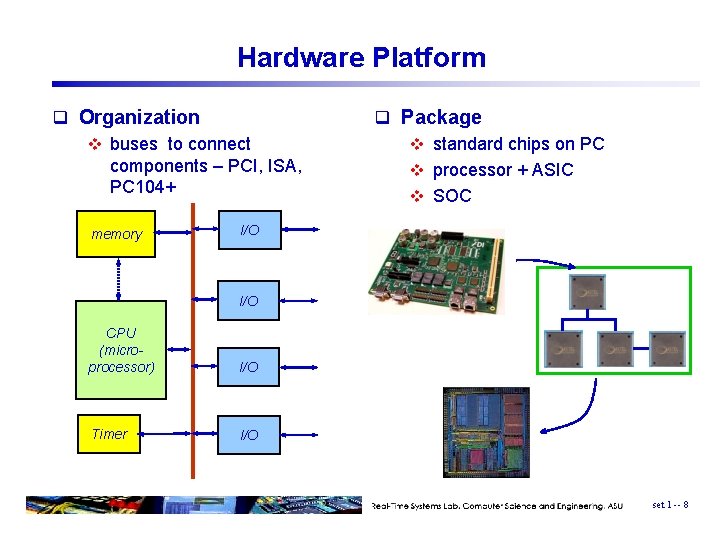Hardware Platform q Organization v buses to connect components – PCI, ISA, PC 104+