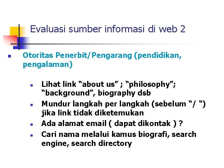 Evaluasi sumber informasi di web 2 n Otoritas Penerbit/Pengarang (pendidikan, pengalaman) n n Lihat