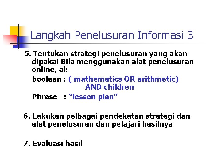 Langkah Penelusuran Informasi 3 5. Tentukan strategi penelusuran yang akan dipakai Bila menggunakan alat