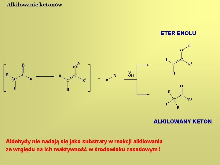 Alkilowanie ketonów ETER ENOLU ALKILOWANY KETON Aldehydy nie nadają się jako substraty w reakcji