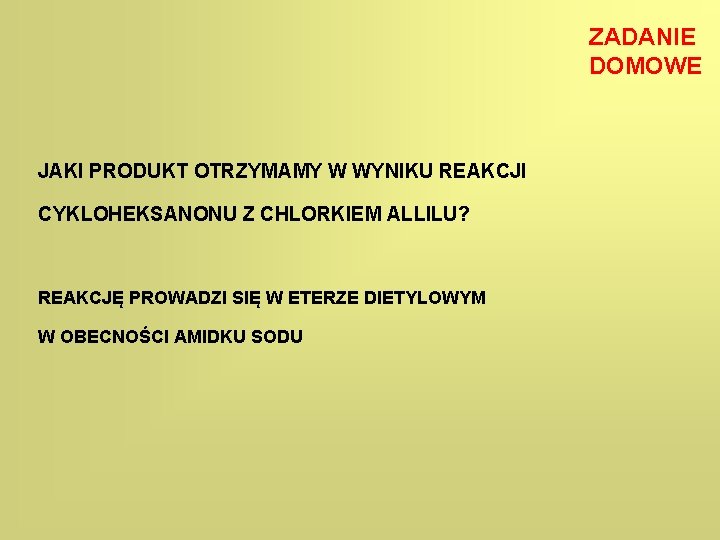 ZADANIE DOMOWE JAKI PRODUKT OTRZYMAMY W WYNIKU REAKCJI CYKLOHEKSANONU Z CHLORKIEM ALLILU? REAKCJĘ PROWADZI