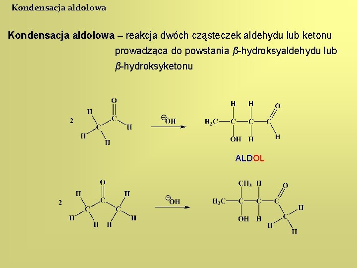 Kondensacja aldolowa – reakcja dwóch cząsteczek aldehydu lub ketonu prowadząca do powstania β-hydroksyaldehydu lub