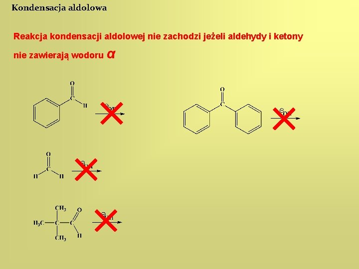 Kondensacja aldolowa Reakcja kondensacji aldolowej nie zachodzi jeżeli aldehydy i ketony nie zawierają wodoru
